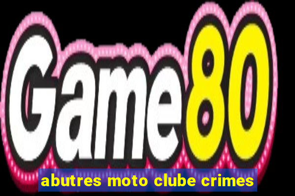 abutres moto clube crimes